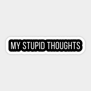 my stupid thoughts Sticker